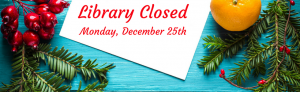 The library will be closed Monday, December 25th